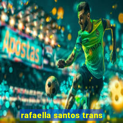 rafaella santos trans